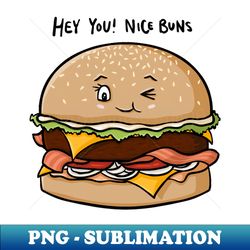 hey you nice buns funny burger cartoon pun digital illustration - professional sublimation digital download - revolutionize your designs