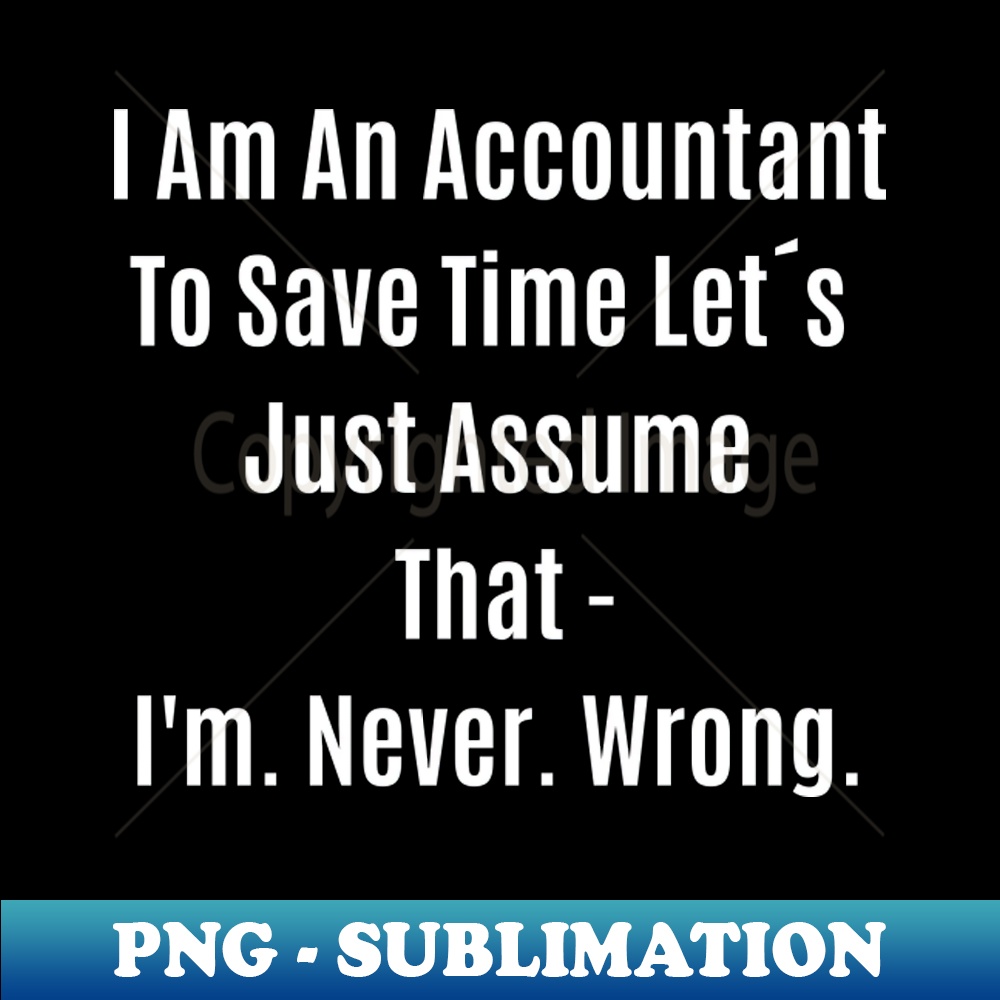 CI-20231114-8592_Funny Quote I Am An Accountant To Save Time Lets Just Assume That - Im Never Wrong 5467.jpg