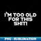 CP-20231114-11711_Im Too Old For This Shit Funny Vintage Retro White 7766.jpg
