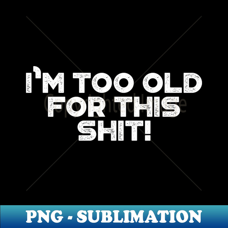 CP-20231114-11711_Im Too Old For This Shit Funny Vintage Retro White 7766.jpg