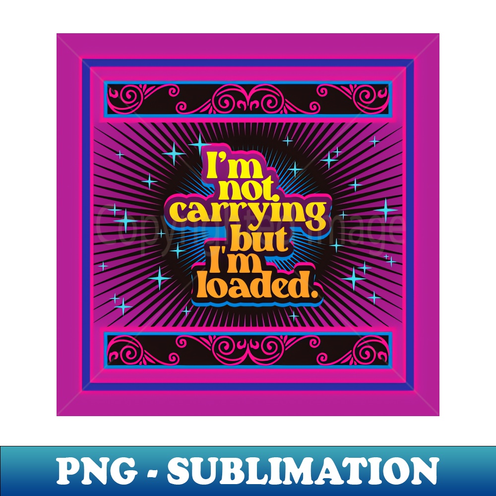 CQ-20231114-11640_Im Not Carrying But Im Loaded 20 Funny 9551.jpg