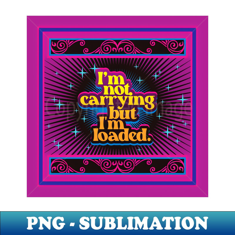 CQ-20231114-11640_Im Not Carrying But Im Loaded 20 Funny 9551.jpg