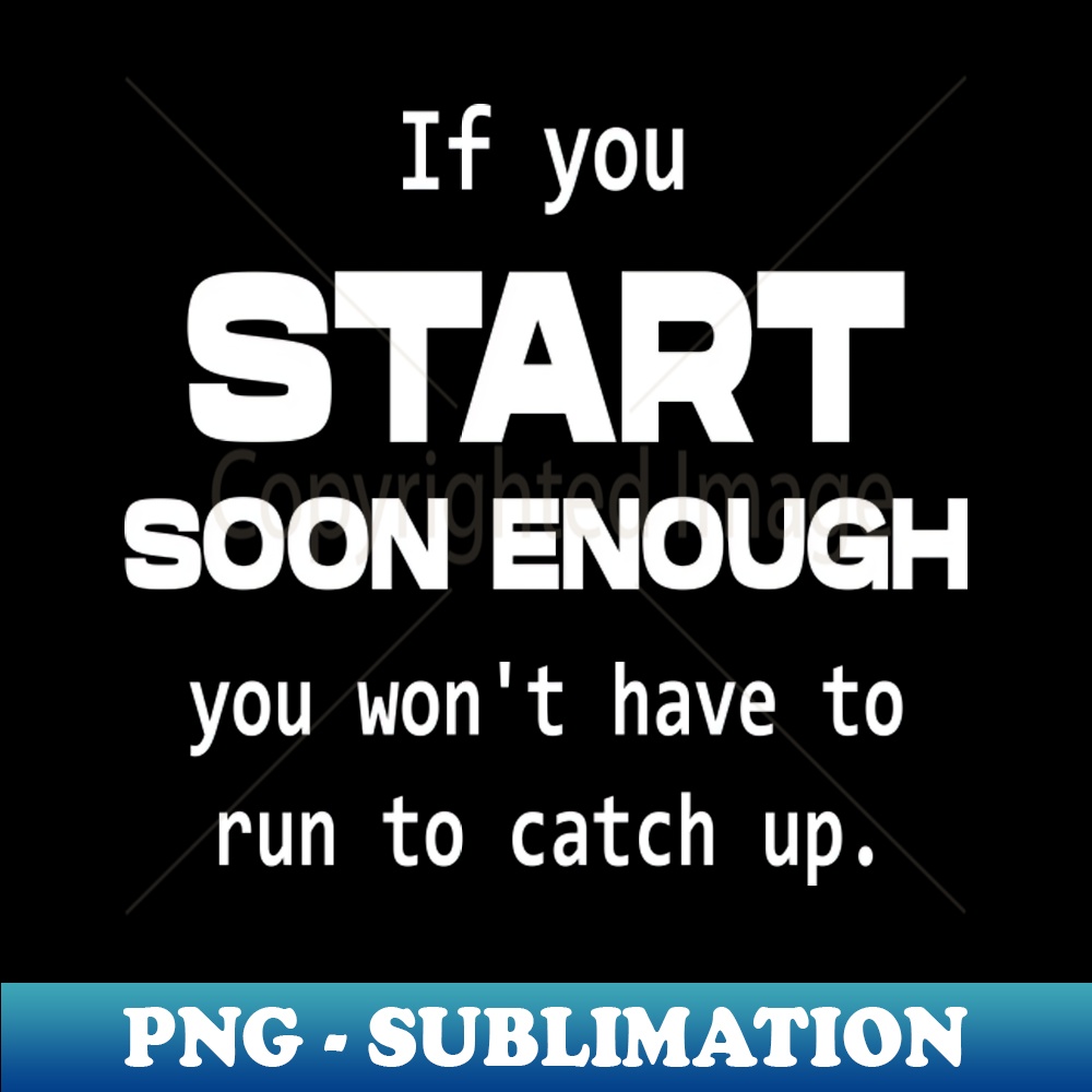 CR-20231114-11461_If you start soon enough you wont have to run to catch up  Personal development 6593.jpg