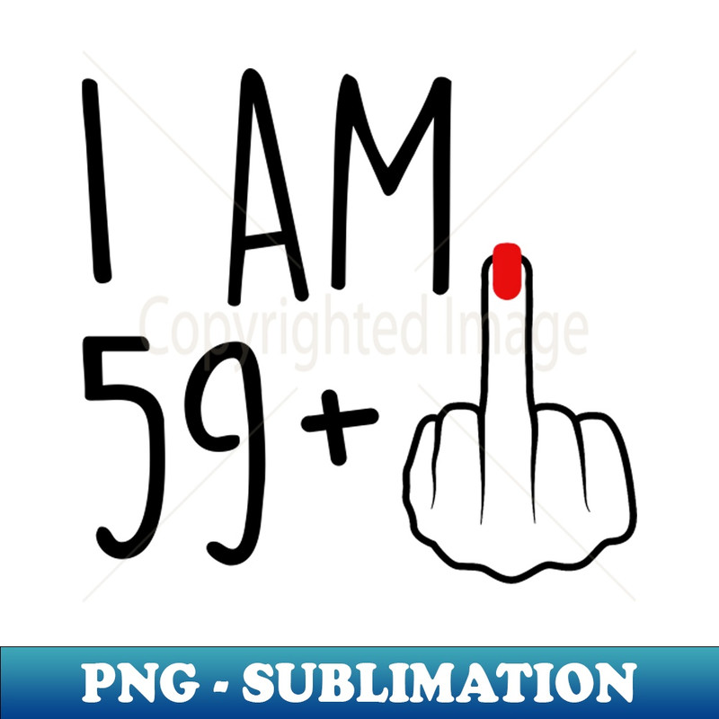 CX-20231114-10775_I Am 59 Plus 1 Middle Finger For A 60th Birthday For Women 6428.jpg