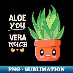 aloe you vera much - instant sublimation digital download - add a festive touch to every day