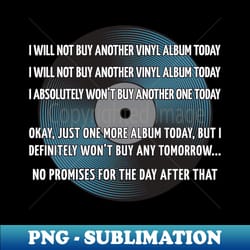 i will not buy another vinyl album today - unique sublimation png download - bring your designs to life