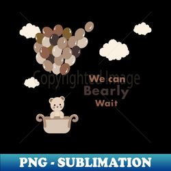 we can bearly wait text with teddy bear - exclusive sublimation digital file - perfect for creative projects