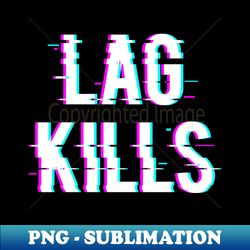 Lag Kills - PNG Transparent Sublimation File - Perfect for Personalization