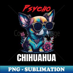 Psycho chihuahua - Professional Sublimation Digital Download - Perfect for Sublimation Art