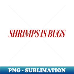 Shrimps is Bug T Shirt Shrimp bugs viral crustacean funny social media meme - Creative Sublimation PNG Download - Perfect for Personalization