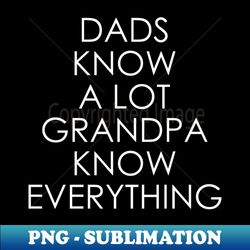 dads know a lot grandpa know everything - elegant sublimation png download - vibrant and eye-catching typography