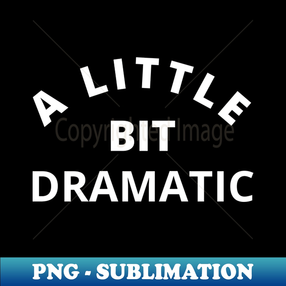 EI-20231114-571_A Little Bit Dramatic Funny Sarcastic Drama Queen Saying 9189.jpg