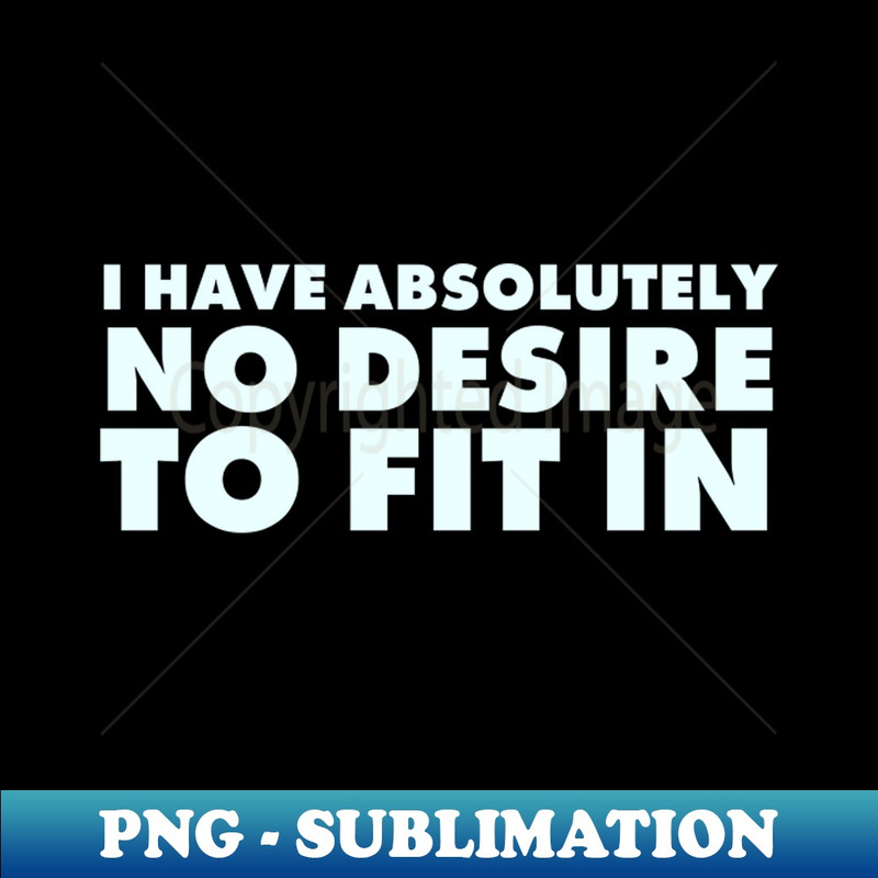 EK-20231114-10970_I have absolutely no desire to fit in funny quote funny saying 2264.jpg
