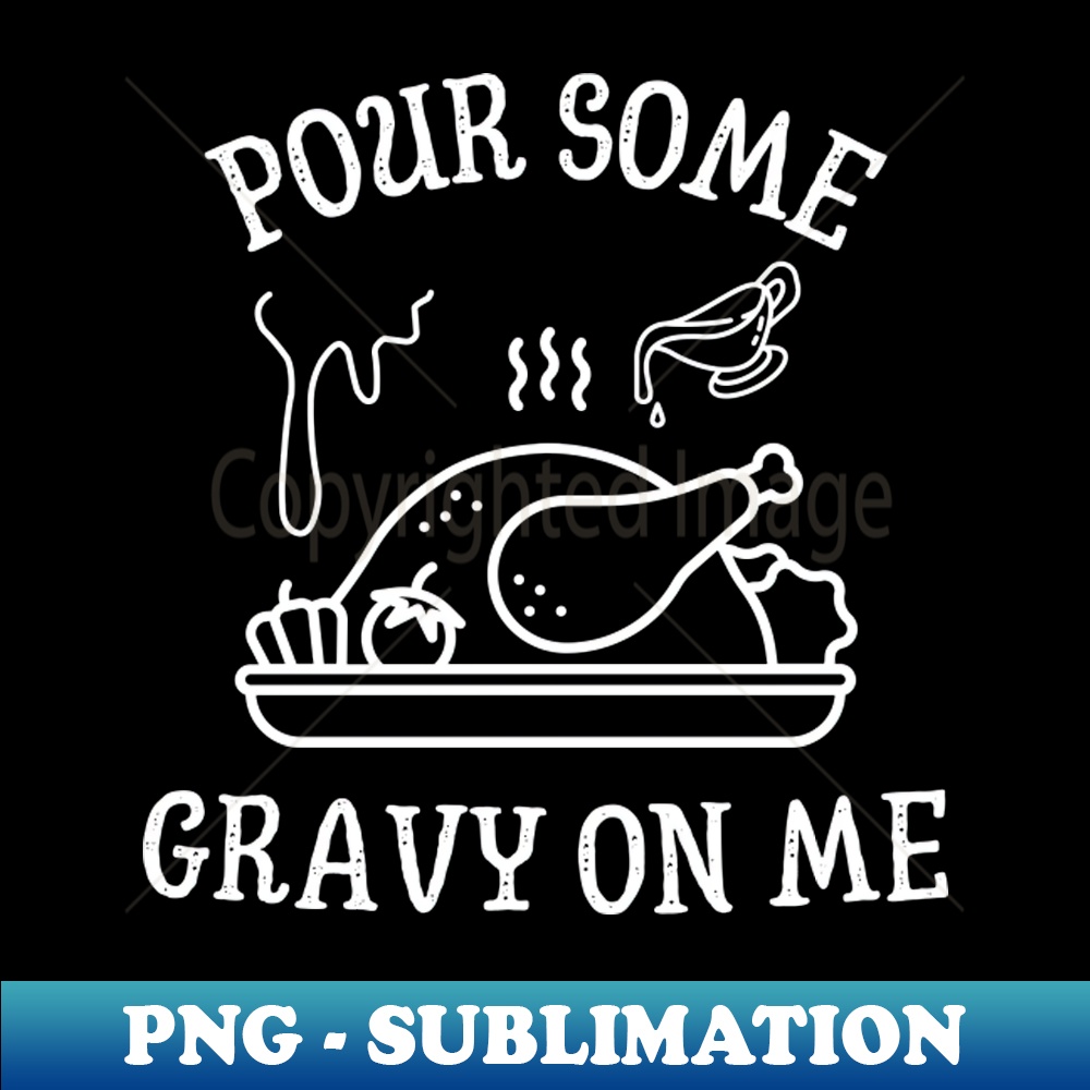 EQ-20231114-16806_Pour some Gravy on Me Funny Thanksgiving saying quote 6127.jpg