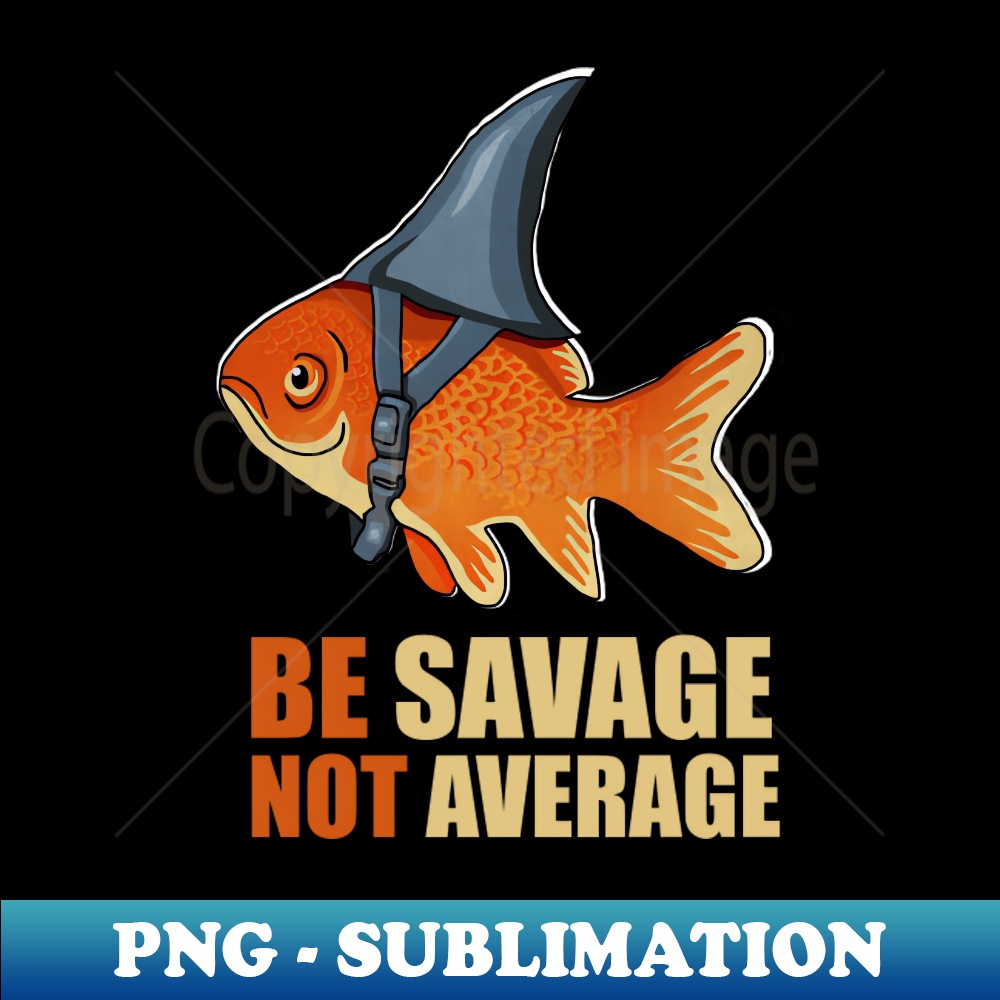 EU-20231114-14880_Motivational Quote Be Savage not Average Goldfish 5592.jpg