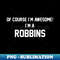 EX-20231114-15858_Of Course Im Awesome Im A Robbins Robbins Surname 2421.jpg