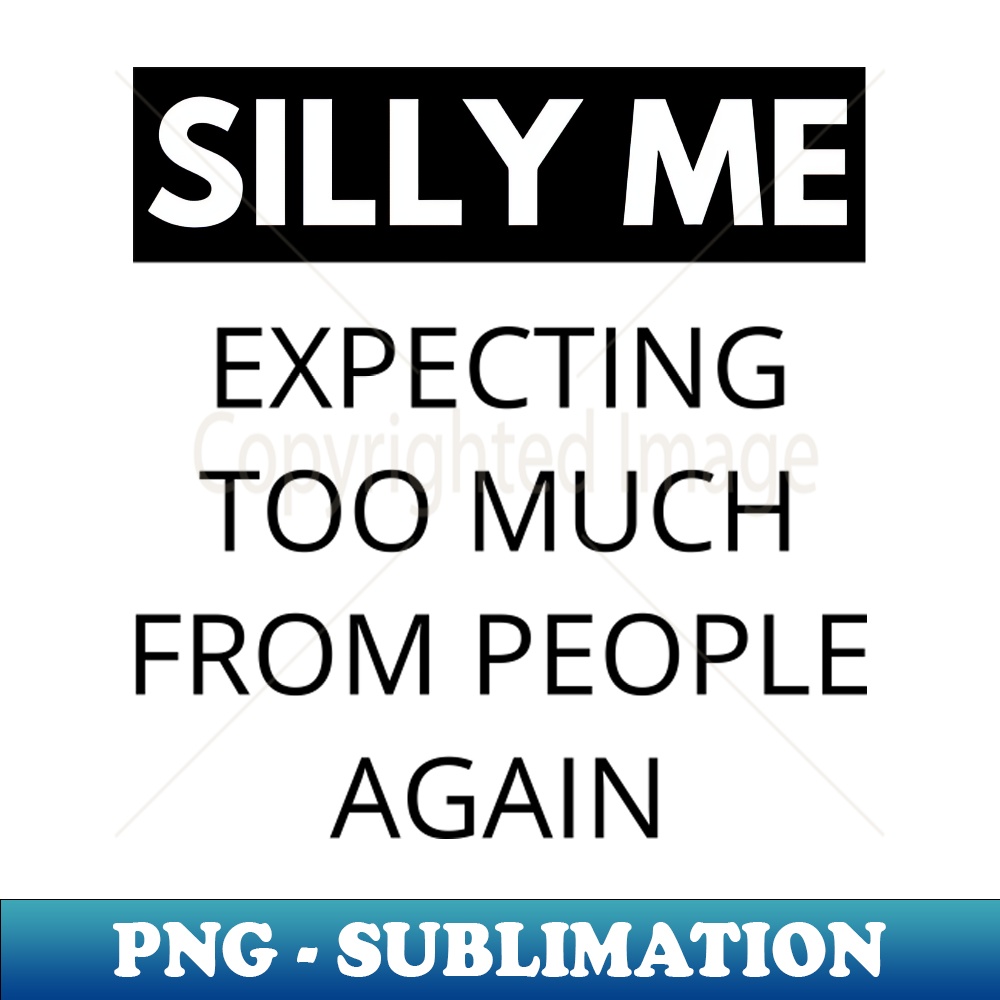 FE-20231114-18816_Silly Me Expecting Too Much From People Again Funny Sarcastic Quote 9653.jpg