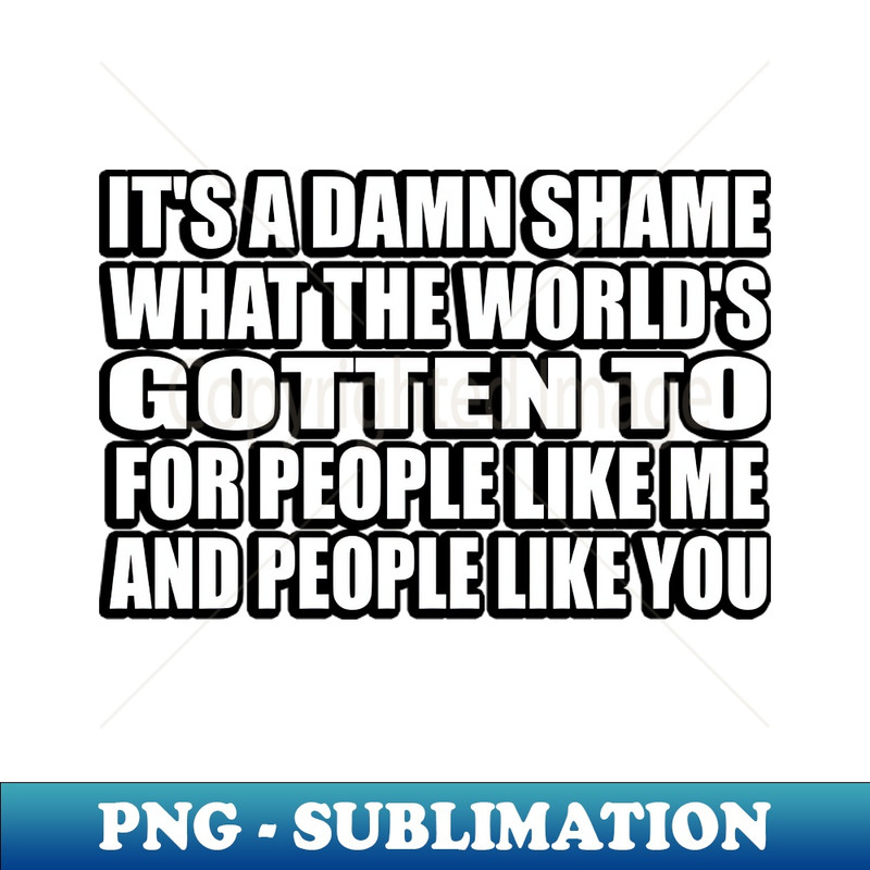 FF-20231114-11971_Its a damn shame what the worlds gotten to For people like me and people like you 2917.jpg