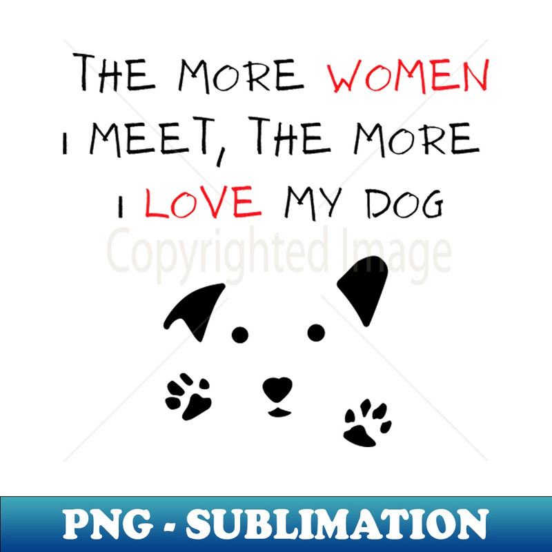 FI-20231114-20676_The more women I meet the more I love my Dog 7012.jpg