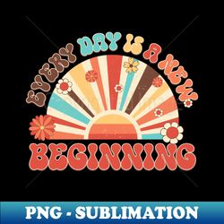 every day is a new beginning - exclusive png sublimation download - vibrant and eye-catching typography