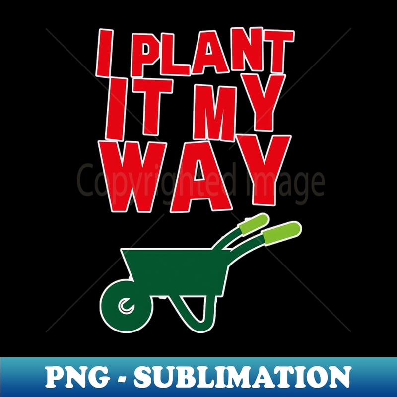 GL-20231114-11235_I plant it my way cool landscaping quote 3725.jpg