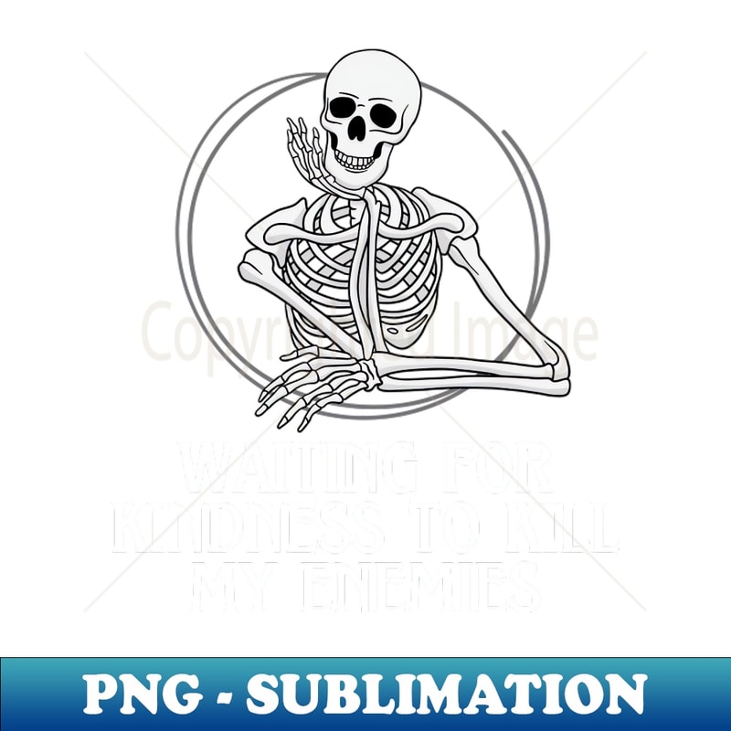 GN-20231114-22278_Waiting For Kindness To Kill My Enemies Skeleton Sarcastic 7848.jpg