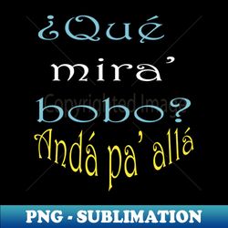 que mira bobo anda pa alla - png transparent digital download file for sublimation - unlock vibrant sublimation designs