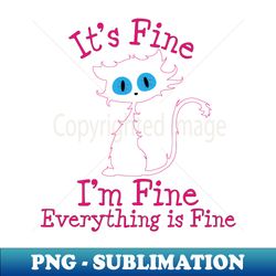 its fine im fine everything is fine novelty funny cat - premium sublimation digital download - perfect for personalization