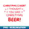 HR-20231114-4402_Christmas Cheer I thought you said Christmas Beer Beer Lover Christmas Design The Perfect Christmas or Secret Santa Gift 6817.jpg