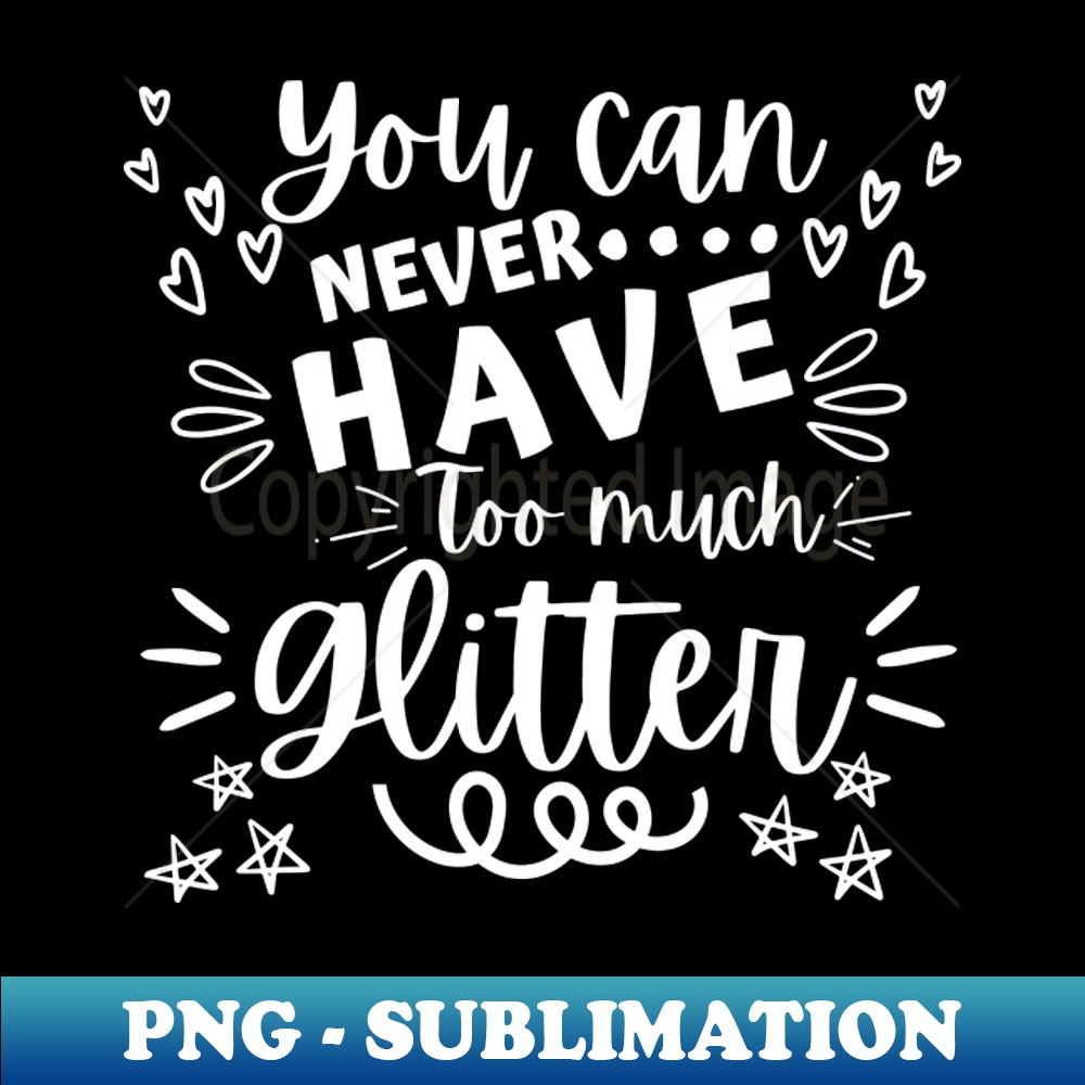 IK-20231114-23226_You Can Never Have Too Much Glitter Sparkly Glittery Shinny Things 1399.jpg