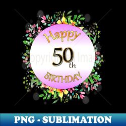 happy 50th birthday - signature sublimation png file - spice up your sublimation projects