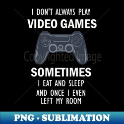 i dont always play video games - aesthetic sublimation digital file - defying the norms