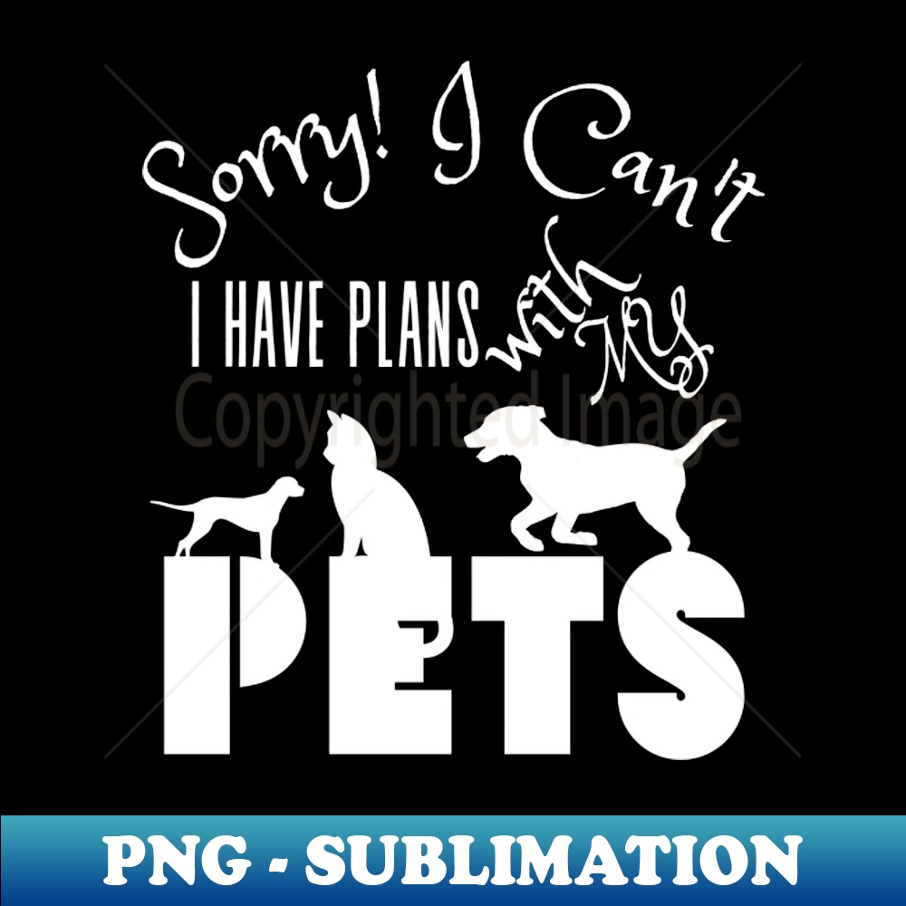 JS-20231114-19264_Sorry i cant i have plans with my pets 2017.jpg