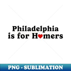 Philadelphia is for Homers - Modern Sublimation PNG File - Spice Up Your Sublimation Projects