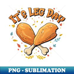 its leg day funny turkey gym workout thanksgiving - stylish sublimation digital download - perfect for sublimation mastery
