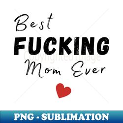 best fucking mom ever funny wife mom design mothers day gift from son or daughter - elegant sublimation png download - perfect for sublimation mastery