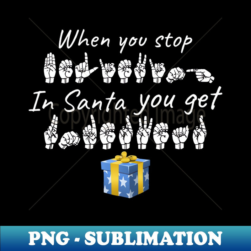 LY-20231114-22602_When you stop BELIEVING in Santa you get UNDERWEAR ASL Sign Language Design 6432.jpg