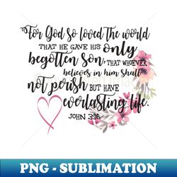 for god loved the world that he gave his only - artistic sublimation digital file - enhance your apparel with stunning detail