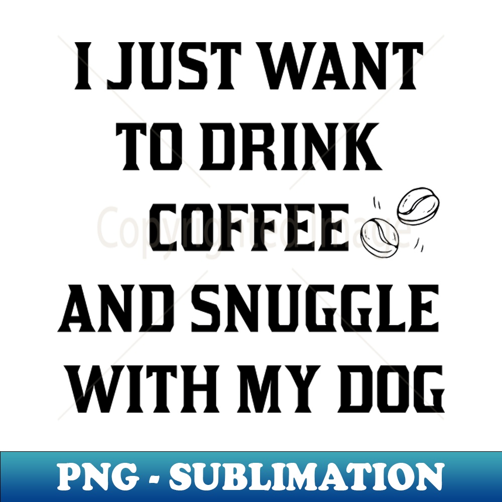 MN-20231114-11009_I Just Want to Drink Coffee and Snuggle with My Dog 1170.jpg