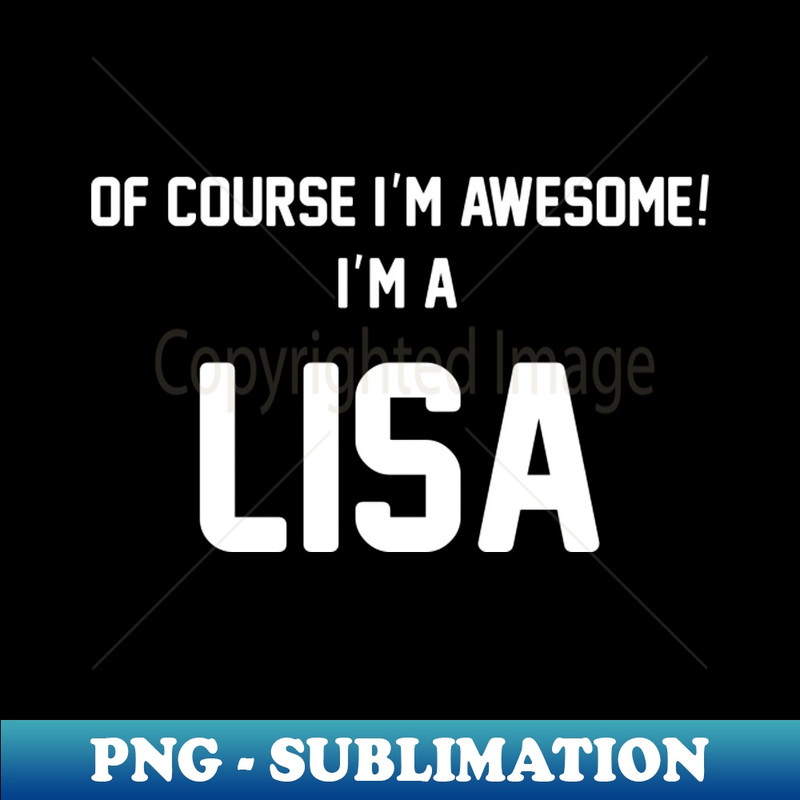 MQ-20231114-15852_Of Course Im Awesome Im A Lisa Lisa Surname 8869.jpg