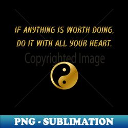 if anything is worth doing do it with all your heart - instant sublimation digital download - perfect for sublimation art
