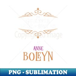 anne boleyn - wife no2 king henry viii - sublimation-ready png file - fashionable and fearless