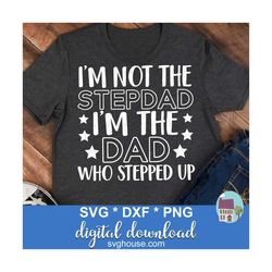 i'm not the stepdad svg, dad who stepped up svg cut files for cricut and silhouette