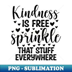 kindness is free sprinkle that stuff everywhere - elegant sublimation png download - instantly transform your sublimation projects