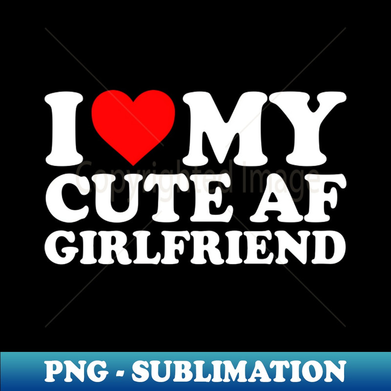 NS-20231114-11109_I Love My Cute AF Girlfriend I Love My Cute AF GF Couples I Heart My Cute AF Girlfriend GF Cute Funny 7653.jpg