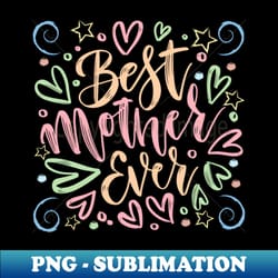 best mother ever classic mothers day gift - professional sublimation digital download - perfect for sublimation art