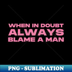 when in doubt always blame a man tee y2k baby tee trendy y2k shirt y2k slogan tee y2k graphic tee early 2000s y2k aesthetic - elegant sublimation png download - instantly transform your sublimation projects