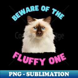 ragdoll cat beware of the fluffy one cat lover - professional sublimation digital download - defying the norms