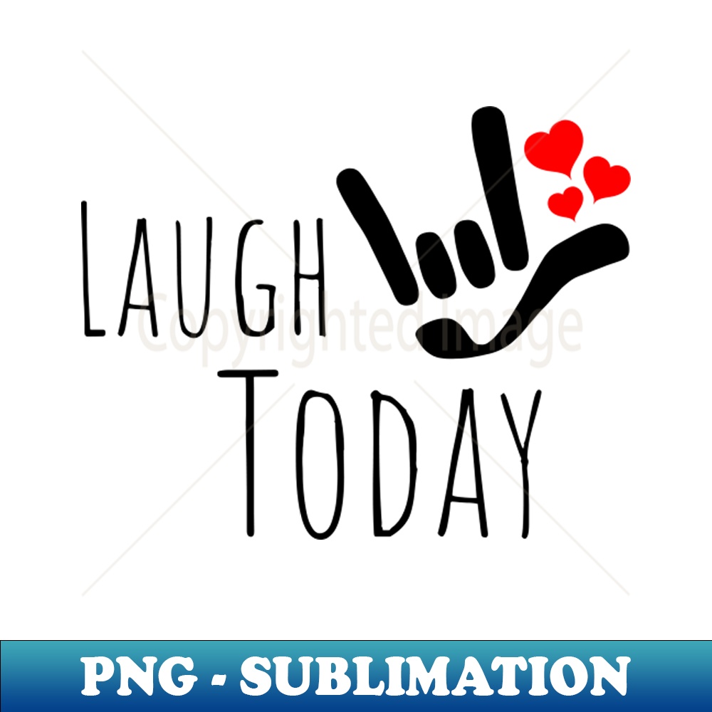 PE-20231114-13010_LAUGH TODAY with I LOVE YOU sign plus hearts ASL Sign Language Design 6457.jpg