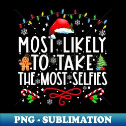 xmas most likely to take the most selfies matching family - png transparent sublimation design - unleash your inner rebellion